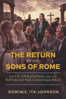 The Return of the Sons of Rome:: Faith, Civilization, and the Future of the Christian West B0HGKYQ8LT Book Cover