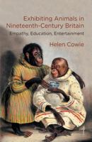 Exhibiting Animals in Nineteenth-Century Britain: Empathy, Education, Entertainment 1137384433 Book Cover