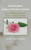 Chants d'amour, comme j'existe pour toi, femme: L'encre bouleversant une âme dévouée et vouée à l'euphorie B09RMQQRHS Book Cover