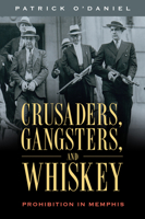 Crusaders, Gangsters, and Whiskey: Prohibition in Memphis 1496834534 Book Cover