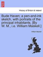 Bude Haven; a pen-and-ink sketch, with portraits of the principal inhabitants. [By W. M., i.e. William Maskell.] 1241442819 Book Cover