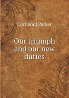 Our Triumph and Our New Duties 1359321950 Book Cover