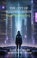 THE CITY OF SLEEPING MINDS: ACT II: THE DREAM BENEATH THE DREAM B0GTSZH8F6 Book Cover