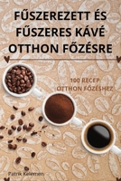 FUszerezett És FUszeres Kávé Otthon FOzésre (Hungarian Edition) 1836238983 Book Cover