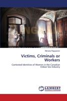 Victims, Criminals or Workers: Contested Identities of Women in the Canadian Indoor Sex Industry 3659562750 Book Cover