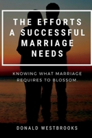 THE EFFORTS A SUCCESSFUL MARRIAGE NEEDS: Knowing What Marriage Requires to Blossom. B0BBJZQD3L Book Cover
