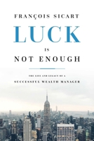 Luck Is Not Enough: The Life and Legacy of a Successful Wealth Manager 1642251690 Book Cover