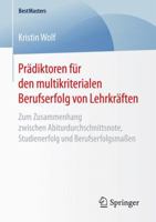 Pradiktoren Fur Den Multikriterialen Berufserfolg Von Lehrkraften: Zum Zusammenhang Zwischen Abiturdurchschnittsnote, Studienerfolg Und Berufserfolgsmassen 3658168188 Book Cover