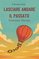 Lasciare andare il passato: con la Futtatinni Therapy (Italian Edition) B0F1JR88SW Book Cover