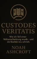 Custodes Veritatis: Wie ich Teil einer Weltverschwörung wurde – und die Realität neu schrieb. (German Edition) B0FJ89NYKQ Book Cover