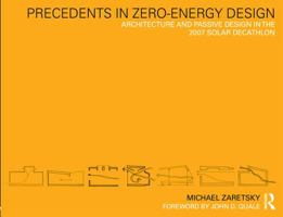 Precedents in Zero-Energy Design: Architecture and Passive Design in the 2007 Solar Decathlon 0415778751 Book Cover