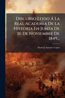 Discurso Leido Á La Real Academia De La Historia En Junta De 30 De Noviembre De 1849... 1278473076 Book Cover