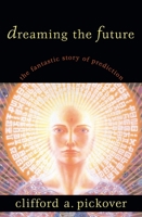 Dreaming the Future: The Fantastic Story of Prediction 157392895X Book Cover