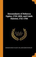 Descendants of Rebecca Ogden, 1729-1806, and Caleb Halsted, 1721-1784 0344962040 Book Cover