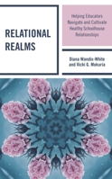Relational Realms: Helping Educators Navigate and Cultivate Healthy Schoolhouse Relationships 1475867212 Book Cover