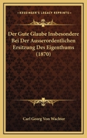 Der Gute Glaube Insbesondere Bei Der Ausserordentlichen Ersitzung Des Eigenthums (1870) 1149048301 Book Cover
