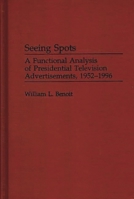 Seeing Spots: A Functional Analysis Of Presidential Television Advertisements, 1952 1996 0275966453 Book Cover