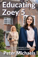 Educating Zoey 5: Miss Havisham spanks Stella and Zoey while Charles is away B0BKTCH9X8 Book Cover