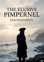 The Elusive Pimpernel: by Baroness Orczy B0GZDFR88V Book Cover