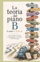 La teoria del piano B: Come ho smesso di cercare la strada giusta e ho iniziato a percorrerle tutte (Italian Edition) B0HBRHCRQS Book Cover