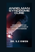 ANGELMAN SYNDROME CURE: UNDERSTANDING AND ADRESSING THE CAUSES OF ANGELMAN SYNDROME B0CR1MY9XC Book Cover