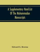 A Supplementary Hand-List Of The Muhammadan Manuscripts, Including All Those Written In The Arabic Character Preserved In The Libraries Of The Univers 9354219519 Book Cover
