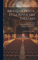 Arlequin Hulla, Et La Revue Des Théâtres: Comédies, En Un Acte... 1021225649 Book Cover