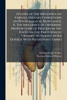 Studies of the Influence of Various Dietary Conditions on Physiological Resistance; II, The Influence of Different Proportions of Protein in the Food ... Nitrogen After Dosage With Potassium Cyanid 1025171292 Book Cover
