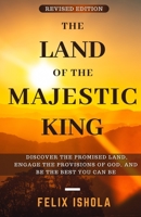 The Land of the Majestic King (Revised Edition): Discover the Promised Land, Engage the Provisions of God, Be the Best you can Be B08P6TCWYP Book Cover