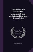 Lectures on the Incarnation, Atonement and Mediation of the Lord Jesus Christ 0766187438 Book Cover