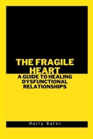 The Fragile Heart: A Guide to Healing Dysfunctional Relationships B0BW2C6LZQ Book Cover