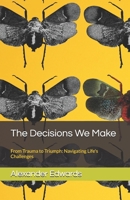 The Decisions We Make: From Trauma to Triumph: Navigating Life's Challenges B0FJHYKCVQ Book Cover