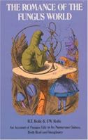 The Romance of the Fungus World: An Account of Fungus Life in its numerous guises, both real and legendary 0486231054 Book Cover