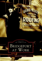 Bridgeport at Work (Images of America: Connecticut) 0738511234 Book Cover