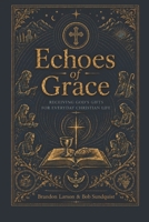 Echoes of Grace: Receiving God’s Gifts for Everyday Christian Life B0HDR7VZZX Book Cover