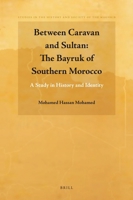 Between Caravan and Sultan: The Bayruk of Southern Morocco: A Study in History and Identity 9004183795 Book Cover