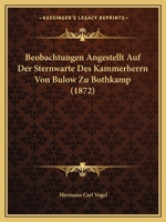 Beobachtungen Angestellt Auf Der Sternwarte Des Kammerherrn Von Bulow Zu Bothkamp (1872) 1166726878 Book Cover