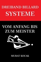 DREIBAND BILLARD SYSTEME: VOM ANFANG BIS ZUM MEISTER B0BCZVF4CP Book Cover