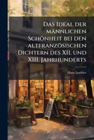 Das Ideal Der Mannlichen Schonheit Bei Den Altfranzosischen Dichtern Des XII Und XIII Jahrhunderts (1890) 1247035182 Book Cover