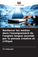 Renforcer les médias dans l'enseignement de l'anglais langue seconde par la pensée créative et critique (French Edition) 6207751620 Book Cover