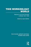 This Working-Day World: Women's Lives And Cultures In Britain, 1914-1945 (Gender and Society : Feminist Perspectives on the Past and Present) 1032301732 Book Cover