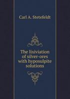 The Lixiviation of Silver-Ores with Hyposulpite Solutions 5518621299 Book Cover