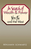 In Search of Wealth and Power: Yen Fu and the West (Harvard East Asian Series) 0674446526 Book Cover