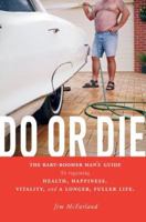 Do or Die: The baby-boomer man's guide to regaining health, happiness, vitality, and a longer, fuller life. 0595354963 Book Cover