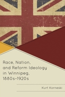 Race, Nation, and Reform Ideology in Winnipeg, 1880s-1920s 1611478510 Book Cover