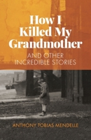 How I Killed My Grandmother: And Other Incredible Stories 1838259805 Book Cover