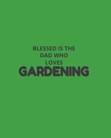 Blessed Is The Dad Who Loves Gardening: Garden Planner Journal & Log Book: Vegetable & Flower Gardening Journal, Planner and Log Book Perfect Gift for Gardening Lovers 1673970559 Book Cover