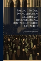 Predigt, In Der Evangelischen Gemeine Zu Regensburg Am Sontage Estomihi Gehalten... 1276347073 Book Cover