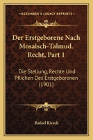 Der Erstgeborene Nach Mosaisch-Talmud. Recht, Part 1: Die Stellung, Rechte Und Pflichen Des Erstgeborenen (1901) 1160431868 Book Cover