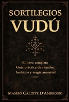 SORTILEGIOS VUDÚ El libro completo: Guía práctica de rituales, hechizos y magia ancestral (Spanish Edition) B0GXJF1H8Z Book Cover
